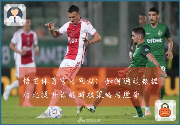 悟空体育官方网站：如何通过数据对比提升你的游戏策略与胜率